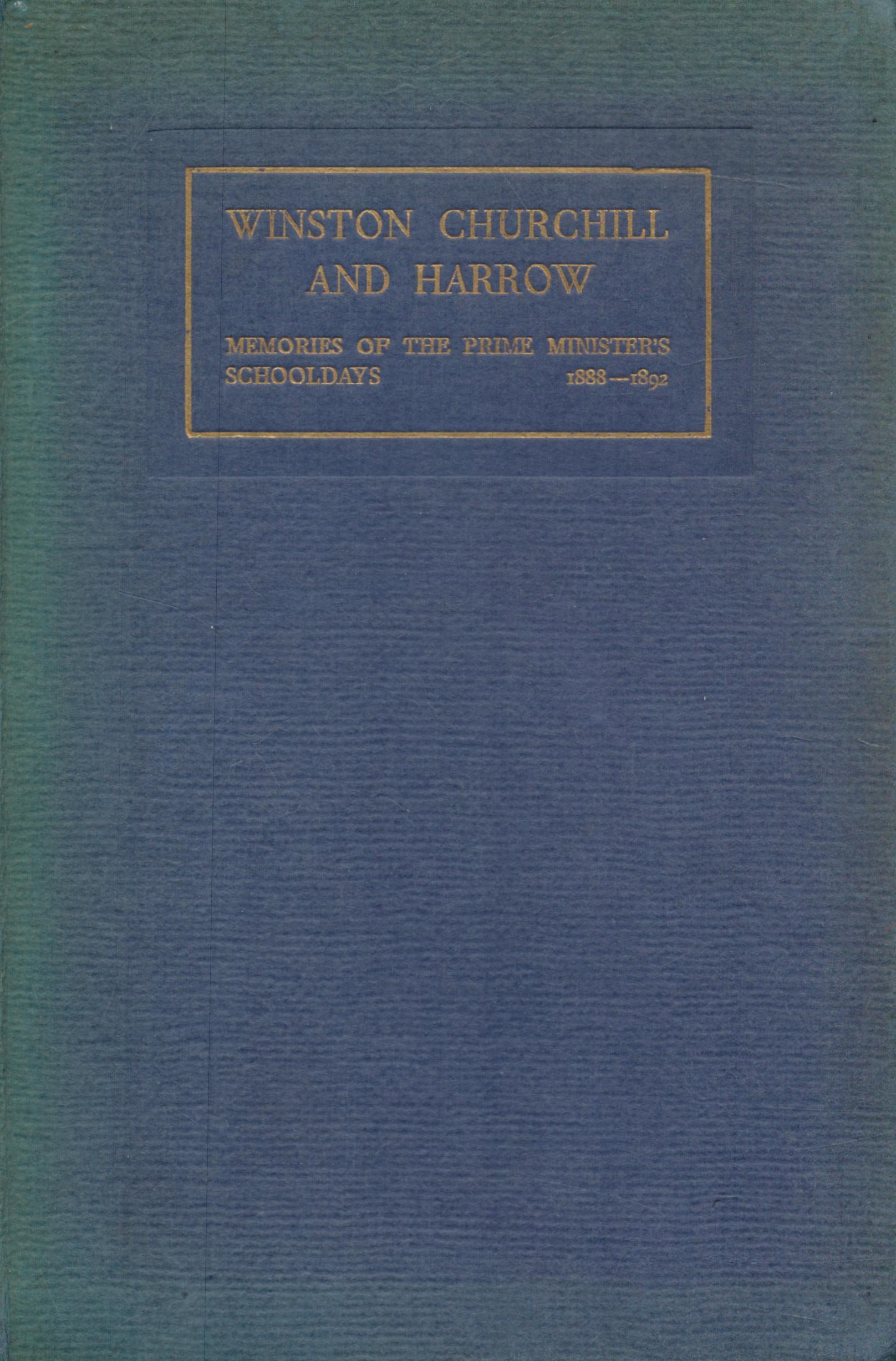 Winston Churchill and Harrow - Memories of the Prime Minister's Schooldays 1888-1892 collected by