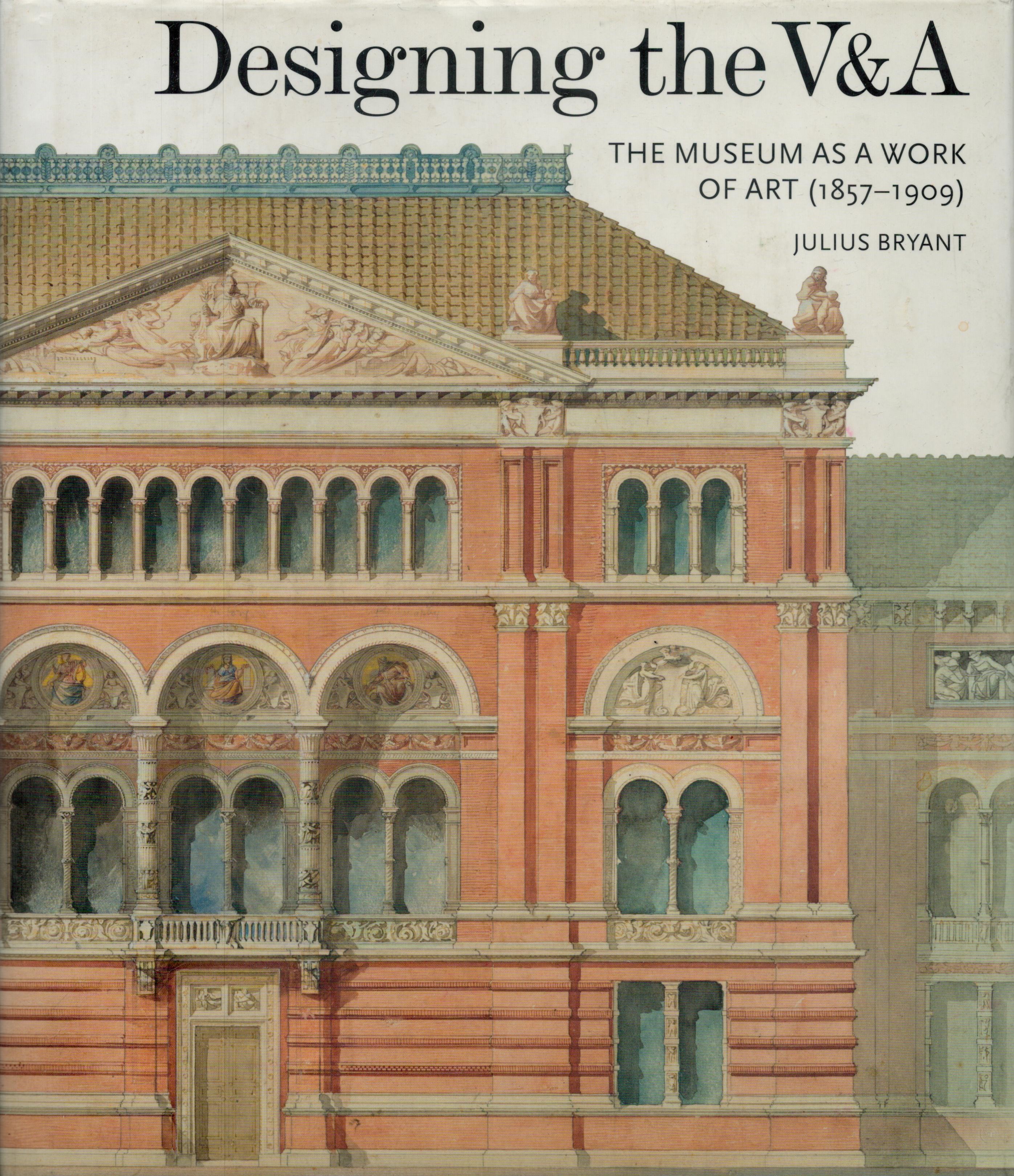 Designing the V & A - The Museum as a Work of Art (1857-1909) by Julius Bryant 2017 hardback book