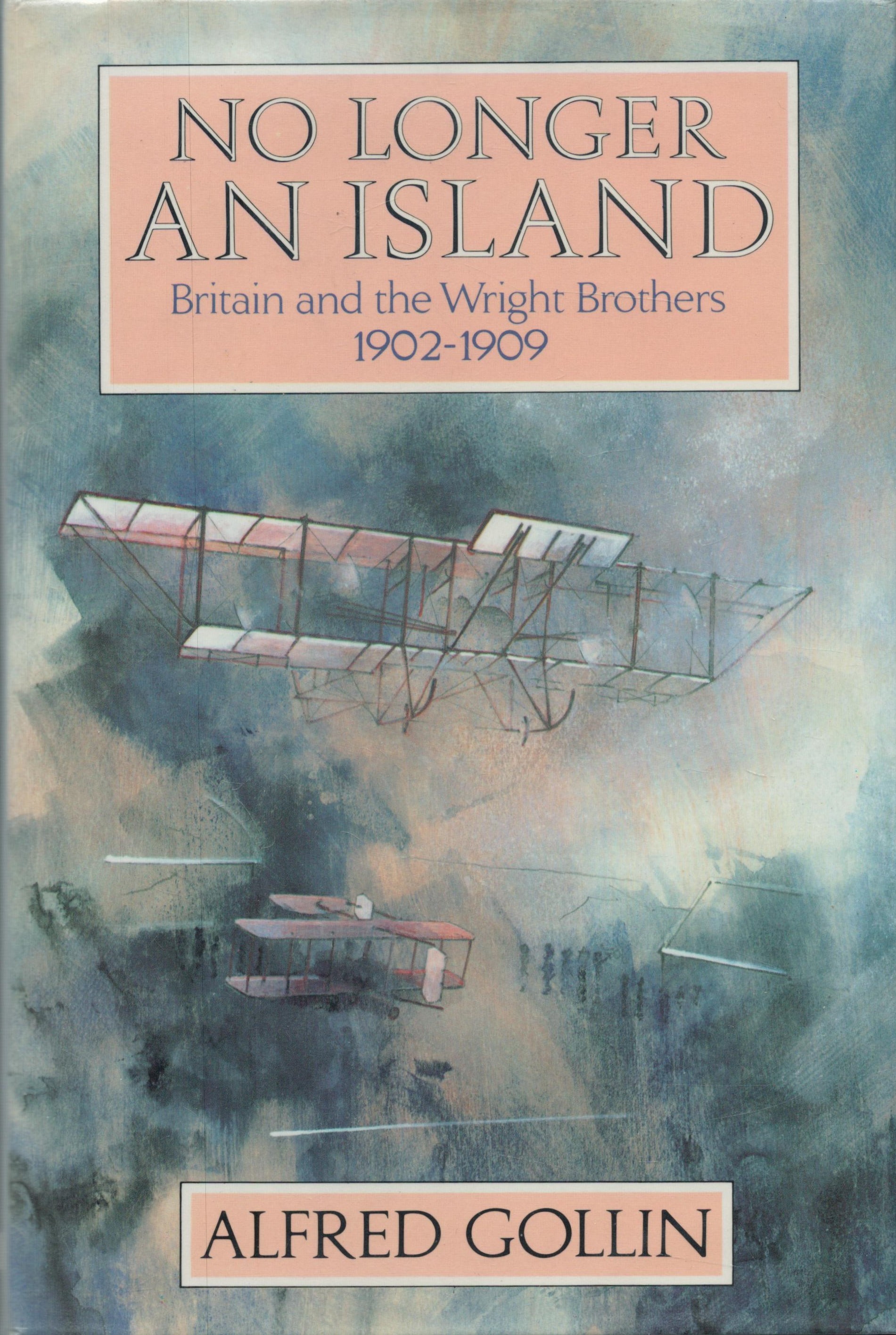 No Longer An Island Britain and The Wright Brothers 1902 1909 by Alfred Gollin 1984 First Edition