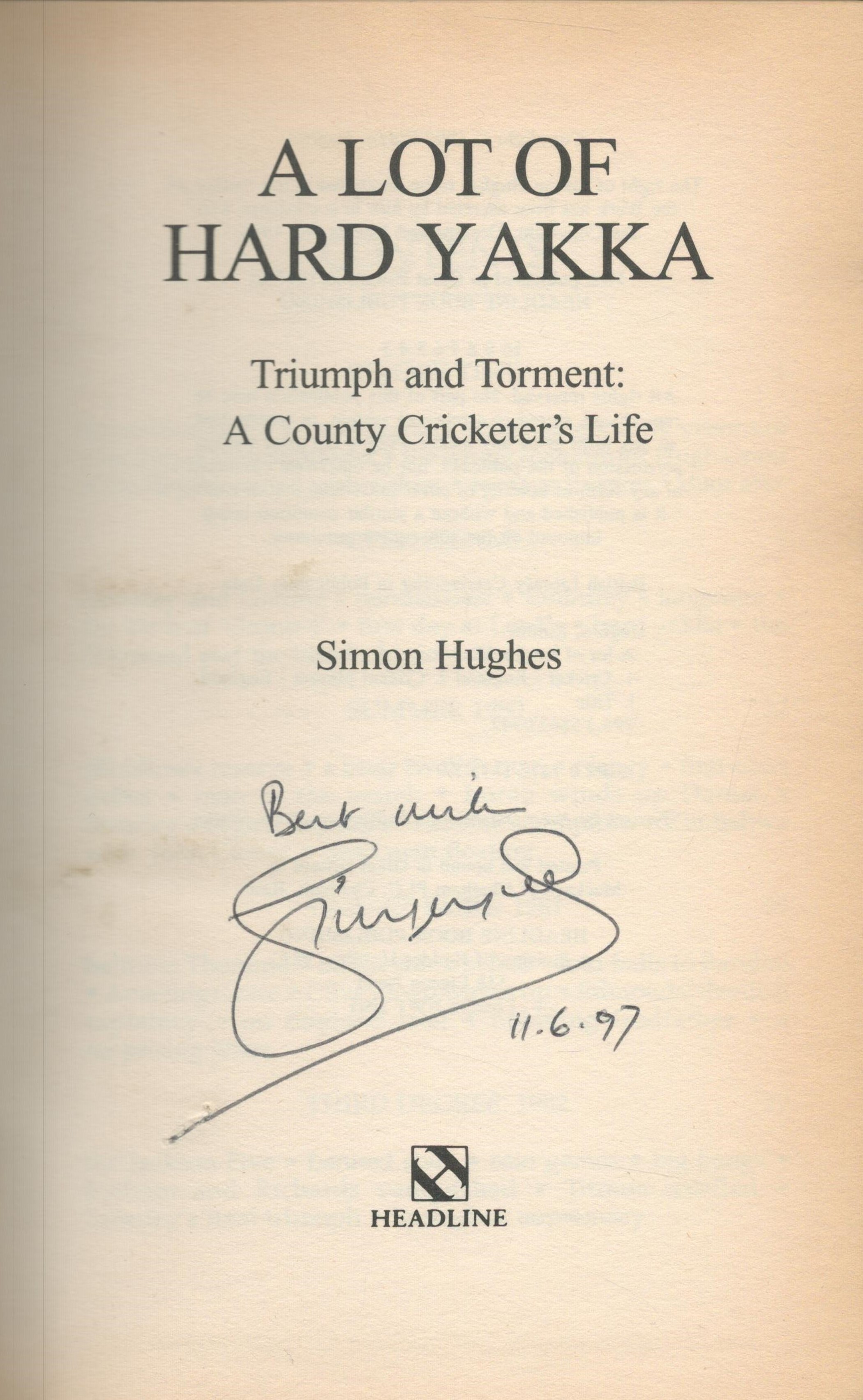 Simon Hughes signed A lot of Hard Yakka - triumph and torment: a county cricketer's life hardback - Image 2 of 3
