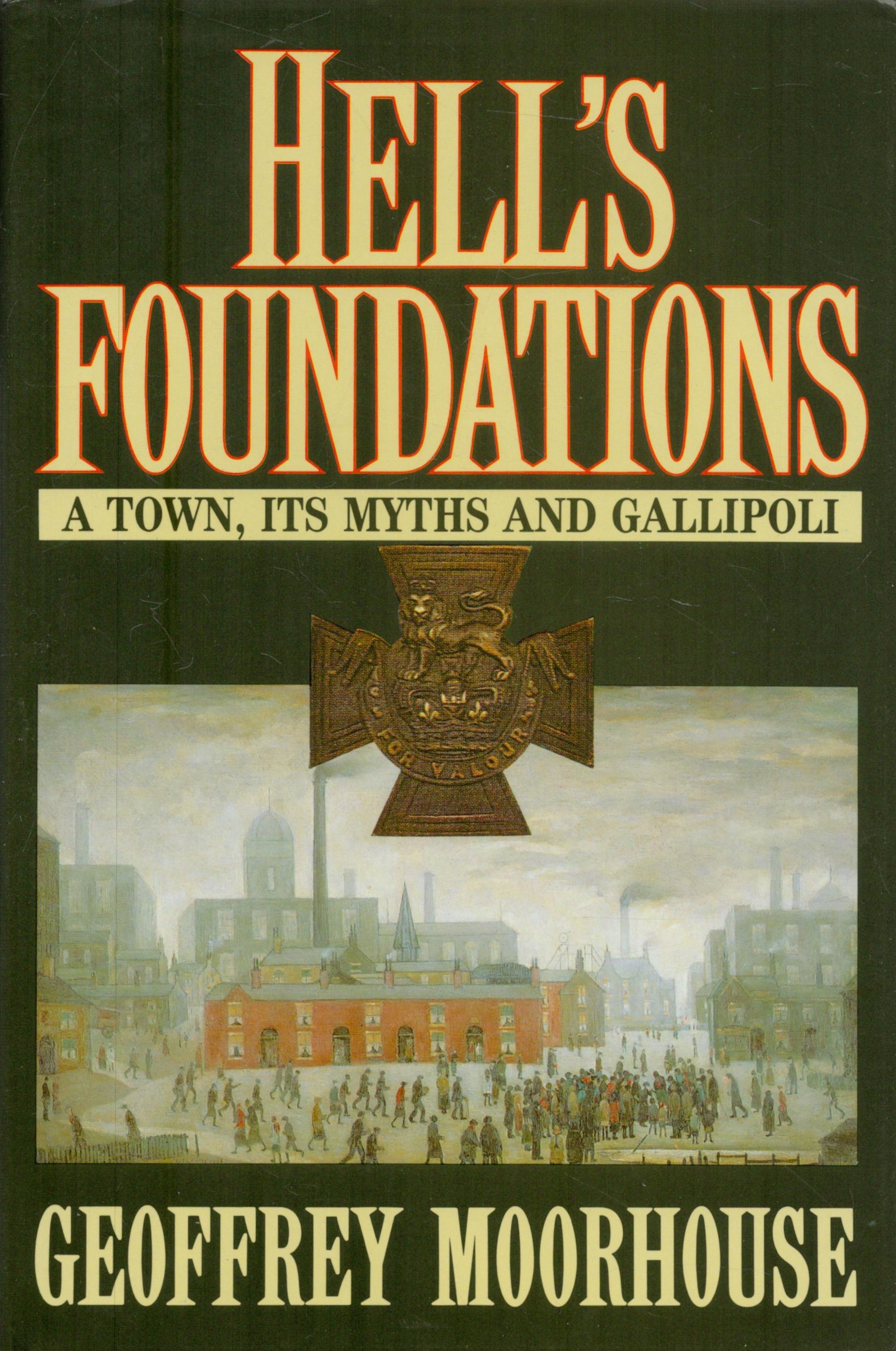 Hell's Foundations - A Town , Its Myths and Gallipoli by Geoffrey Moorhouse 1992 Hardback Book
