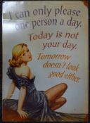 A tin sign inscribed "I can only please one person a day, today is not your day,