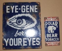 Two single sided enamel signs. "EYE-GENE- for YOUR EYES". 20cmx26cm. "POLAR BEAR TOBACCO" 8cmx16cm