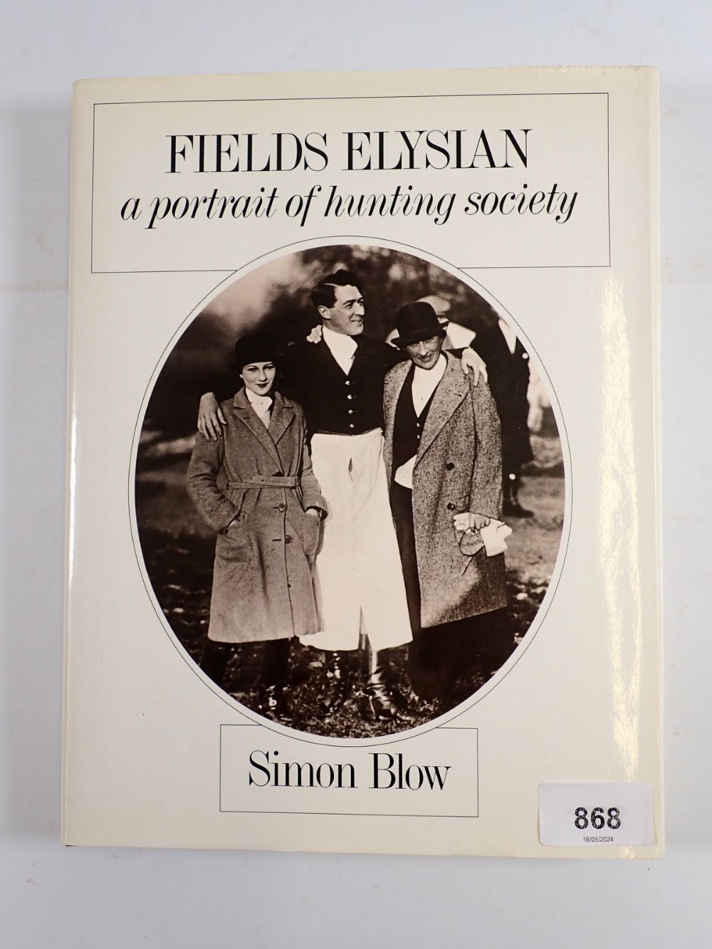 Fields Elysian - A Portrait of Hunting Society by Simon Blow published by J M Dent 1983