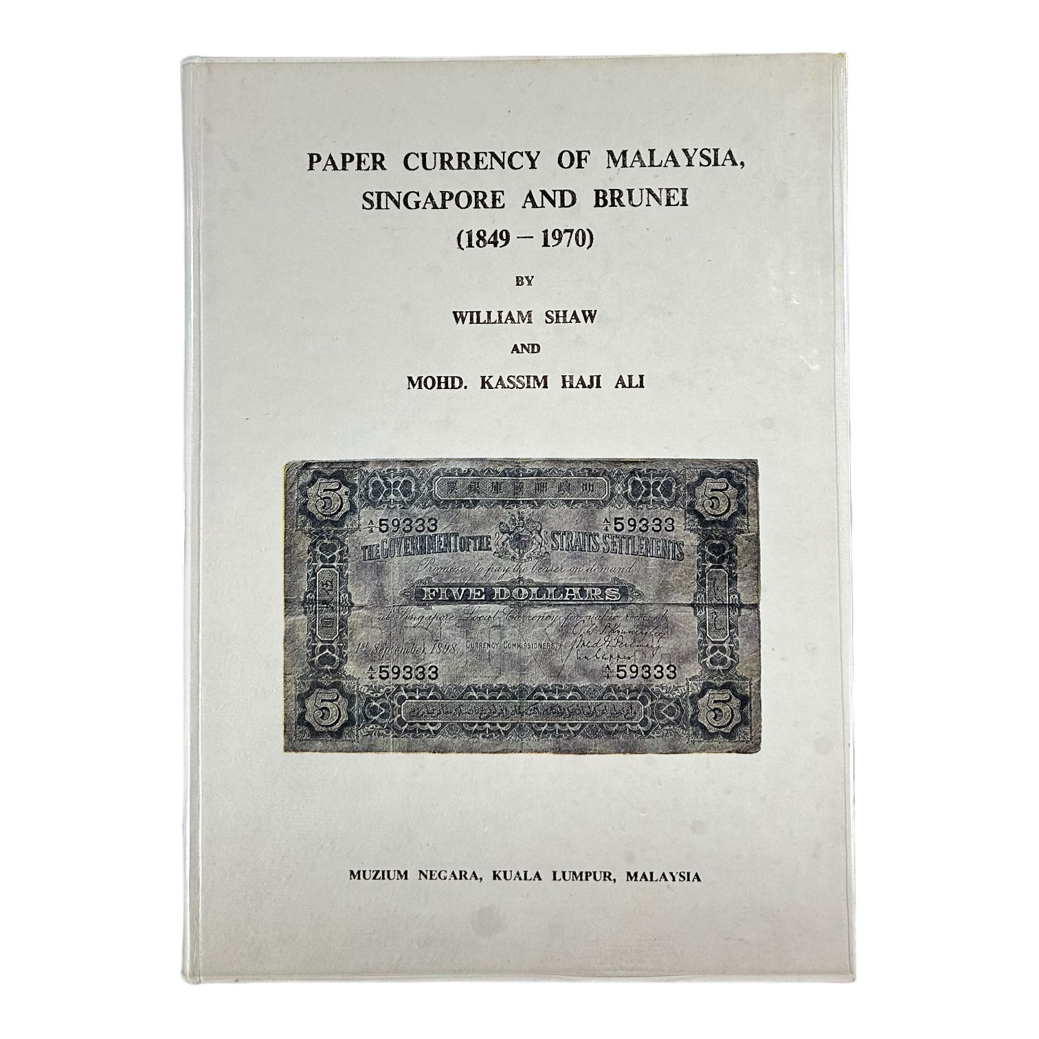 PAPER CURRENCY OF MALAYSIA, SINGAPORE AND BRUNEI, 1849 - 1970, BOOK BY WILLIAM SHAW AND MOHD. KASSIM