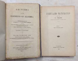 LECTURES ON THE ELEMENTS OF ALGEBRA BY REV. B. BRIDGE - 1811 AND FORMULARIO MATHEMATICO BY G.